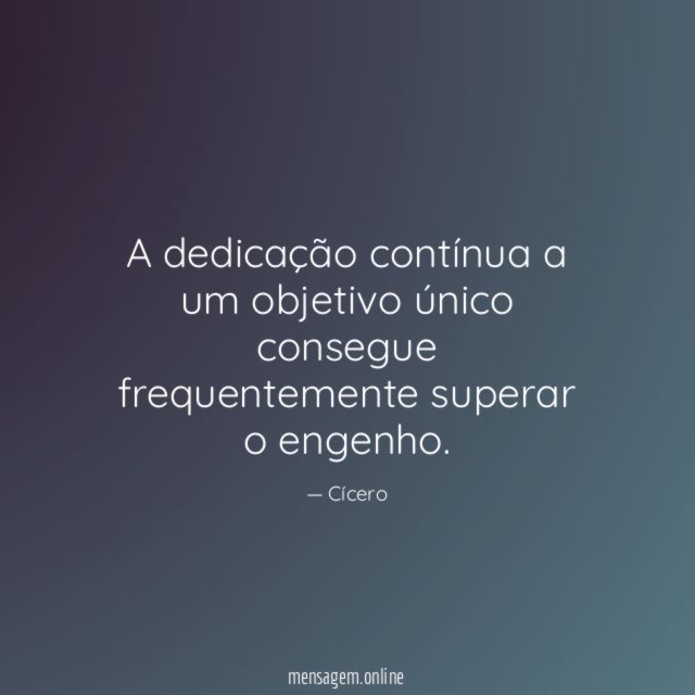 A dedicação contínua a um objetivo único consegue