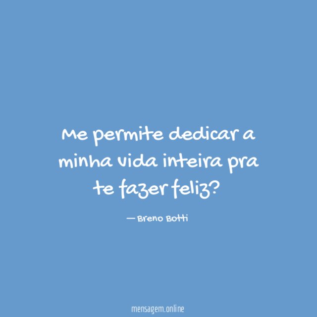 Me permite dedicar a minha vida inteira pra te fazer feliz