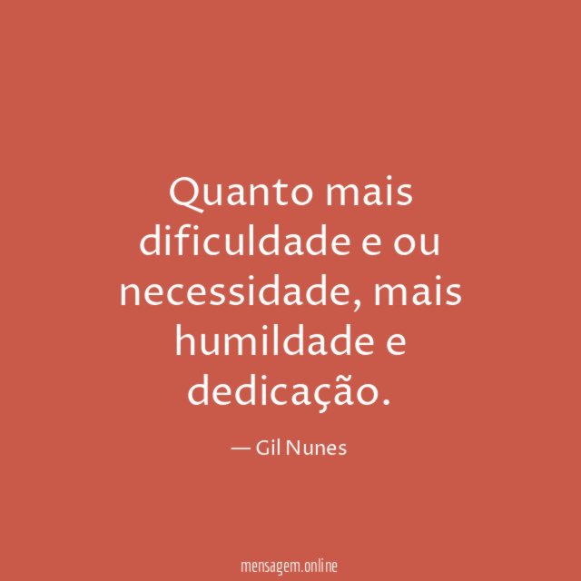 Quanto mais dificuldade e ou necessidade