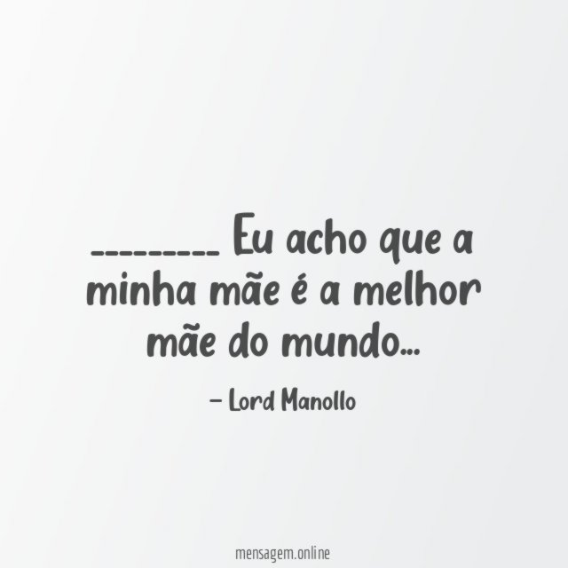 Eu acho que a minha mãe é