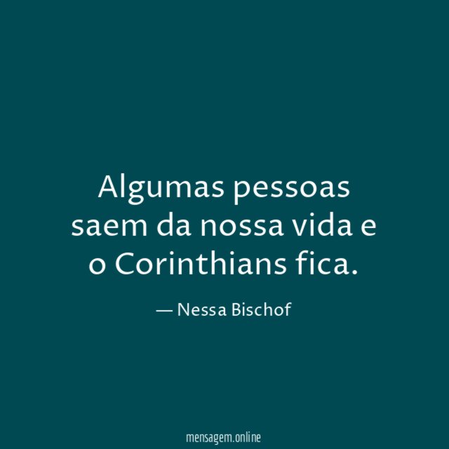 Algumas pessoas saem da nossa vida e o Corinthians fica