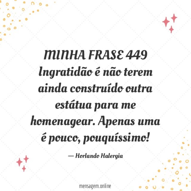 MINHA FRASE 449 Ingratidão é não terem ainda construído
