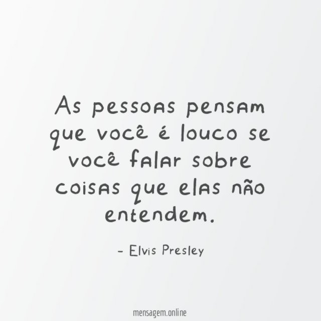 As pessoas pensam que você é louco se