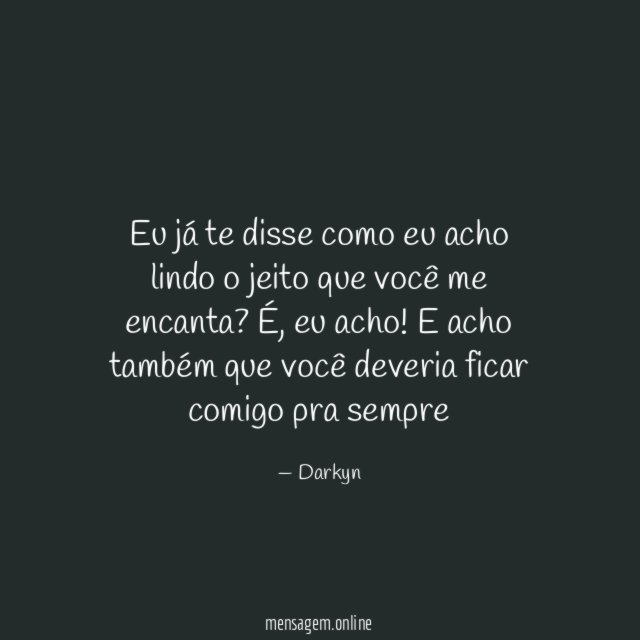 Eu já te disse como eu acho lindo