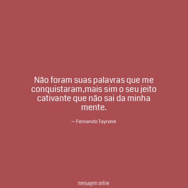 Não foram suas palavras que me conquistaram