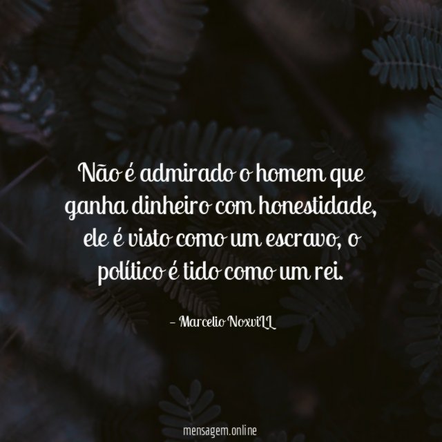 Não é admirado o homem que ganha dinheiro com honestidade