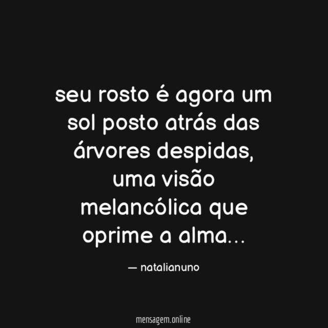 seu rosto é agora um sol posto atrás das árvores despidas