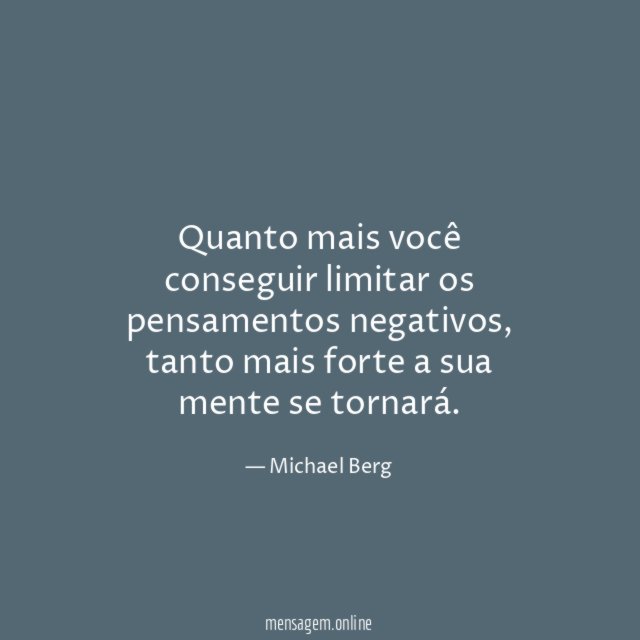 Quanto mais você conseguir limitar os pensamentos negativos