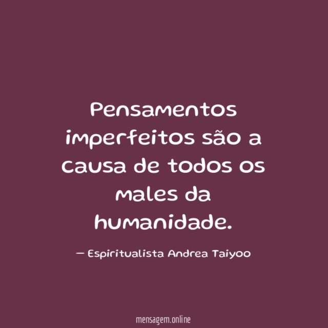Pensamentos imperfeitos são a causa de todos os males da humanidade