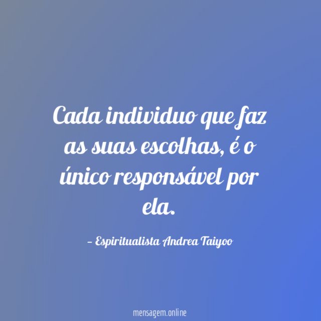 Cada individuo que faz as suas escolhas