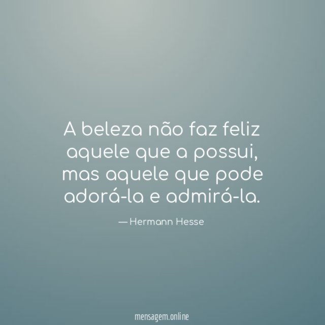 A beleza não faz feliz aquele que a possui