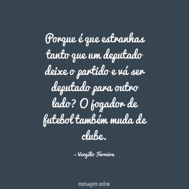 Porque é que estranhas tanto que um deputado