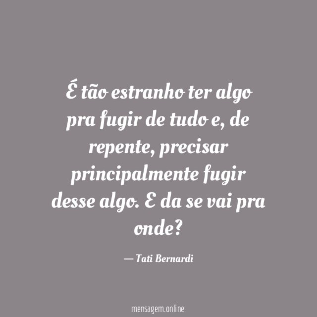 É tão estranho ter algo pra fugir de tudo