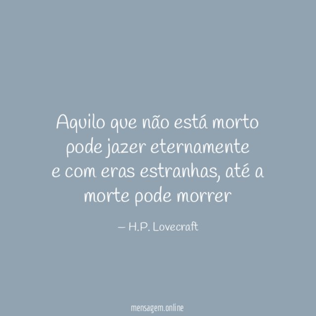Aquilo que não está morto pode jazer eternamente