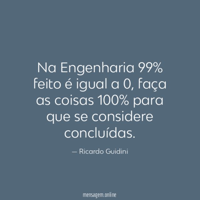 Na Engenharia 99% feito é igual a 0