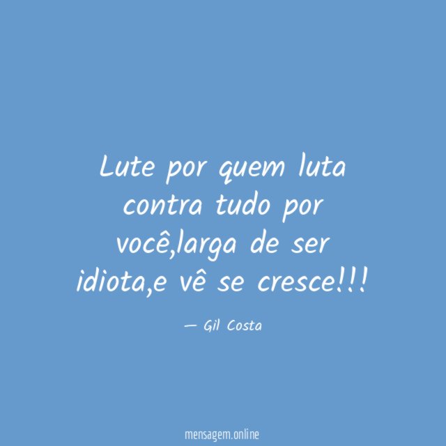 Lute por quem luta contra tudo por você
