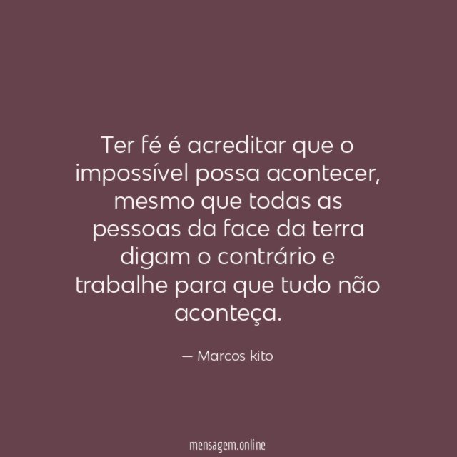 Ter fé é acreditar que o impossível possa acontecer