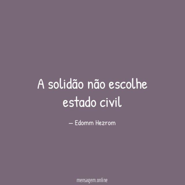 A solidão não escolhe estado civil