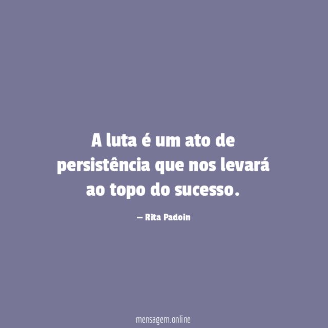 A luta é um ato de persistência que