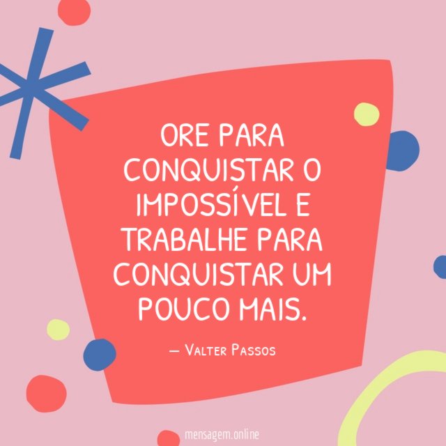 Ore para conquistar o impossível e trabalhe para