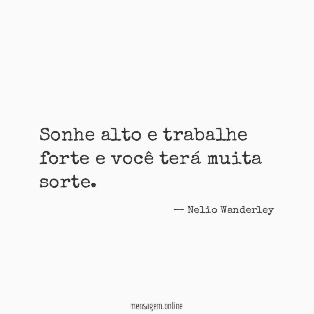 Sonhe alto e trabalhe forte e você terá muita sorte