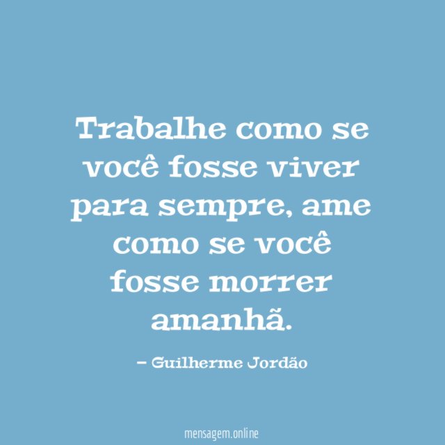 Trabalhe como se você fosse viver para sempre