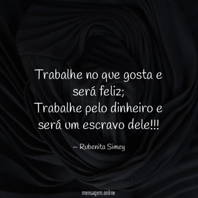 Trabalhe no que gosta e será feliz