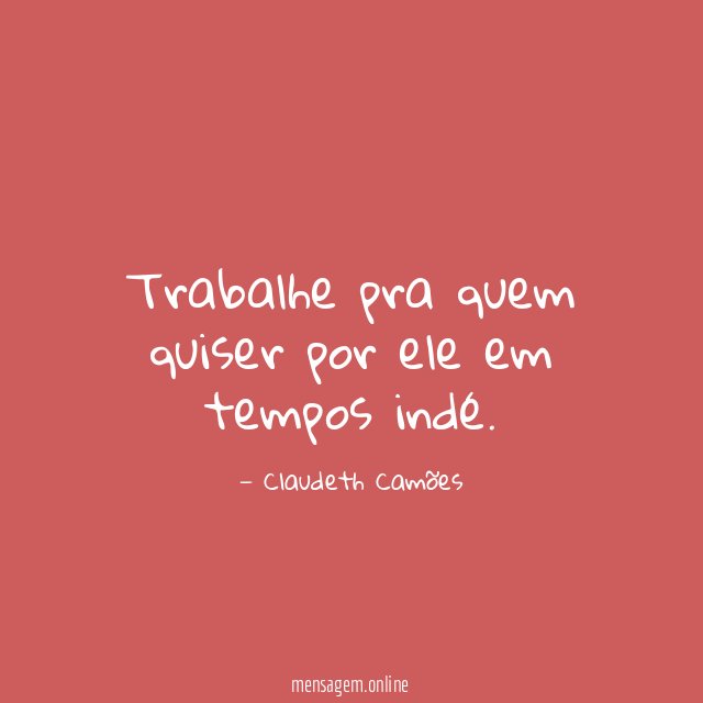 Trabalhe pra quem quiser por ele em tempos indé