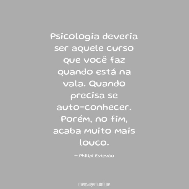 Psicologia deveria ser aquele curso que você faz quando está na vala