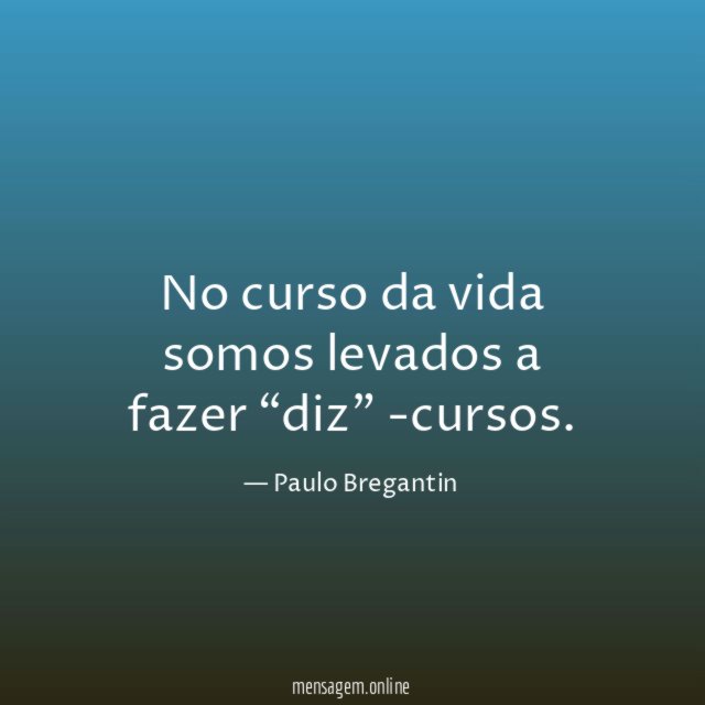 No curso da vida somos levados a fazer “diz” -cursos