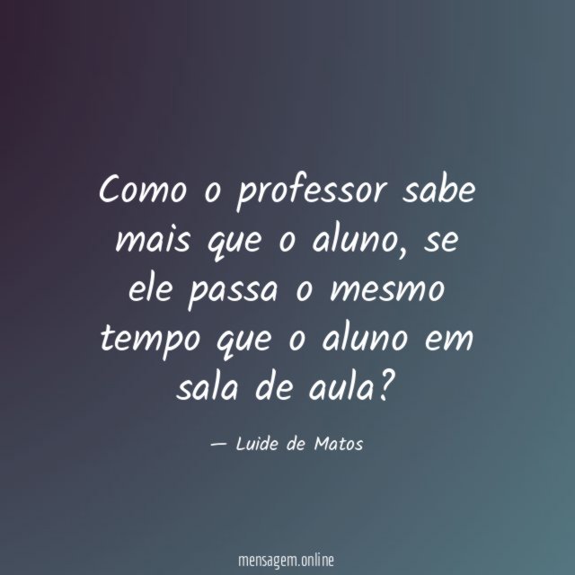 Como o professor sabe mais que o aluno