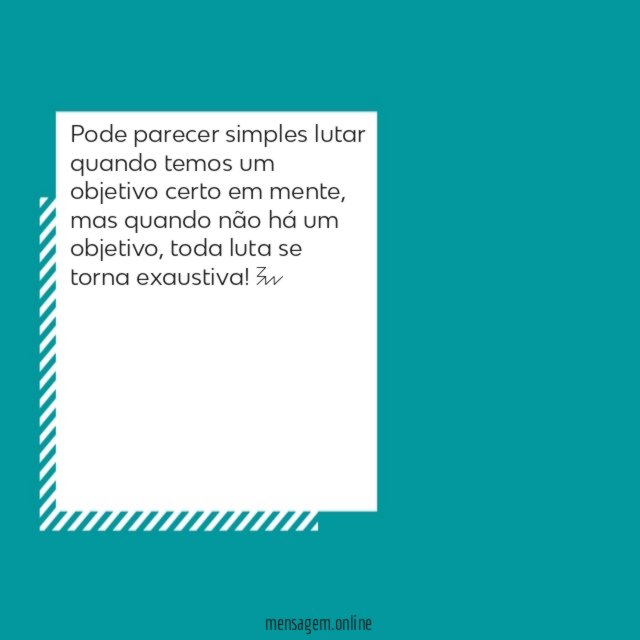 Pode parecer simples lutar quando temos um objetivo certo em mente