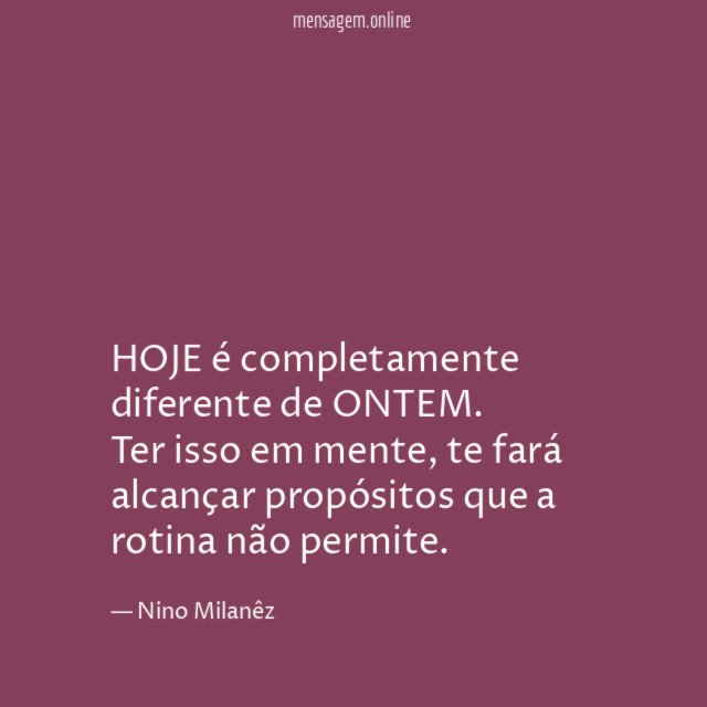 HOJE é completamente diferente de ONTEM
