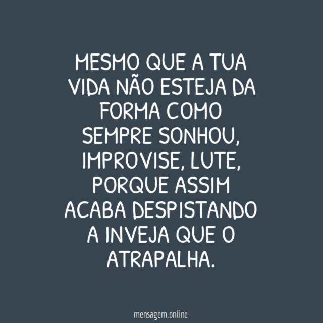 Mesmo que a tua vida não esteja da
