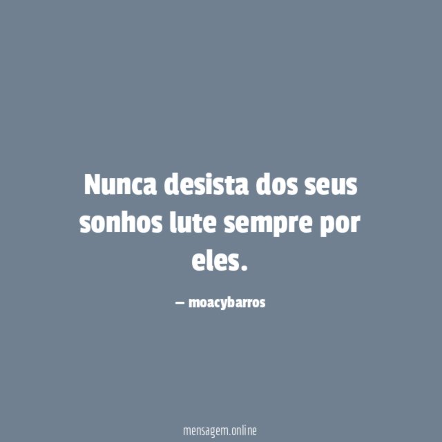 Nunca desista dos seus sonhos lute sempre por eles