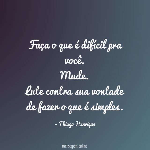 Faça o que é difícil pra você