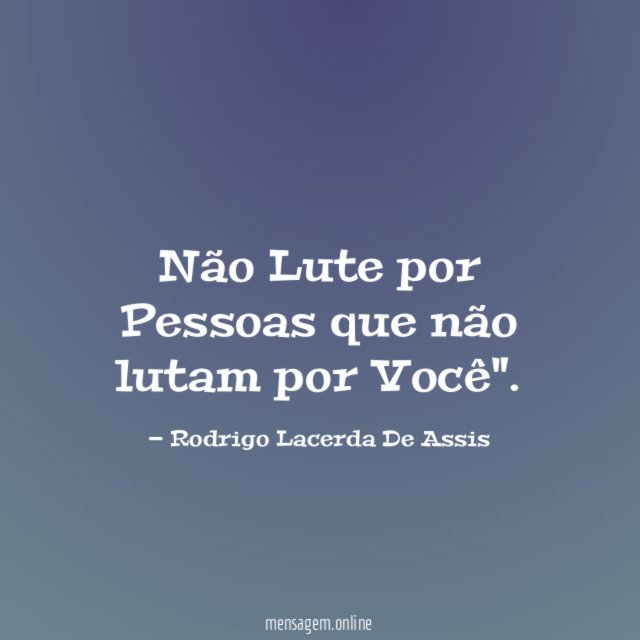 Não Lute por Pessoas que não lutam por Você"