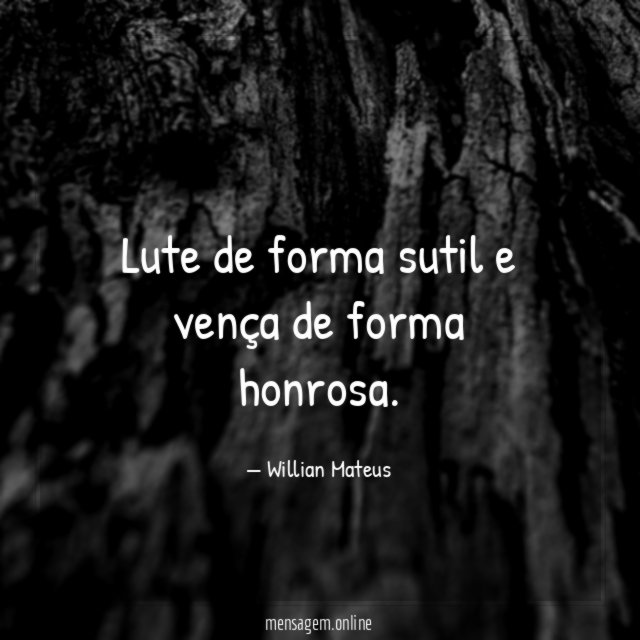 Lute de forma sutil e vença de forma honrosa