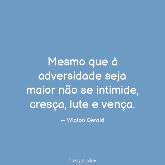 Mesmo que à adversidade seja maior não se intimide
