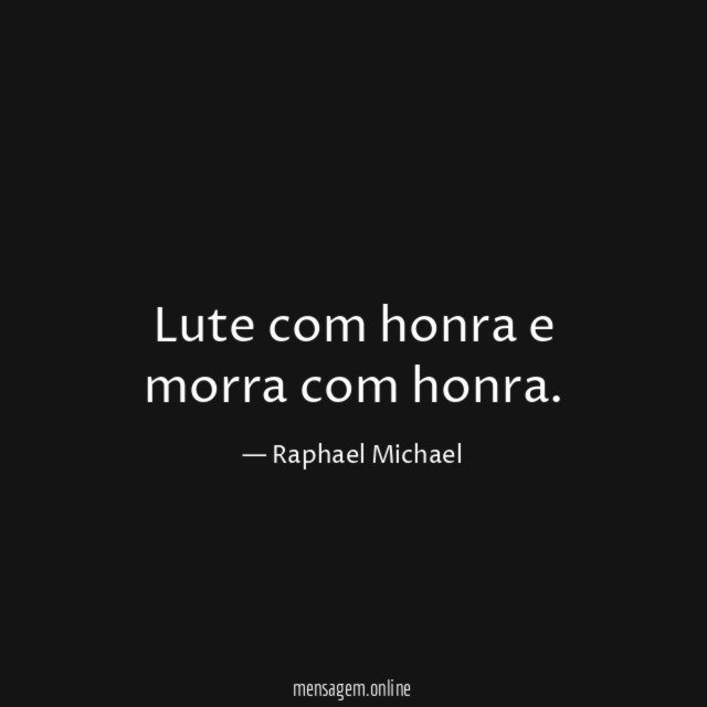 Lute com honra e morra com honra