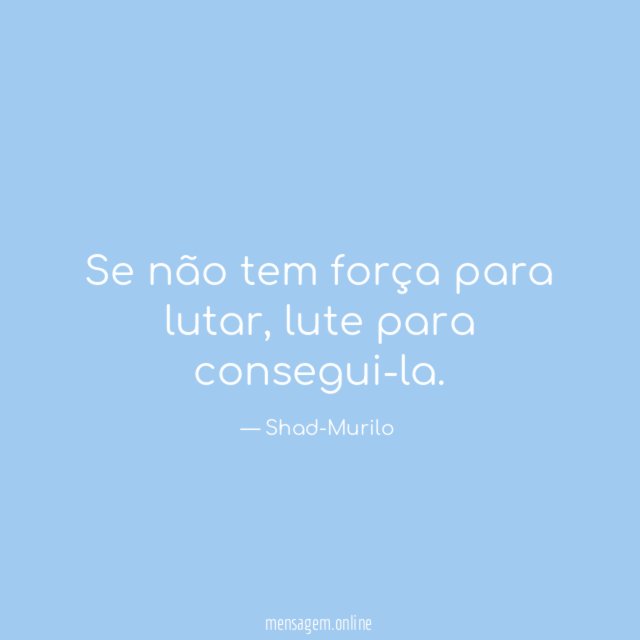Se não tem força para lutar