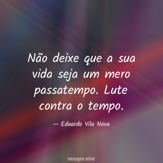 Não deixe que a sua vida seja um mero passatempo