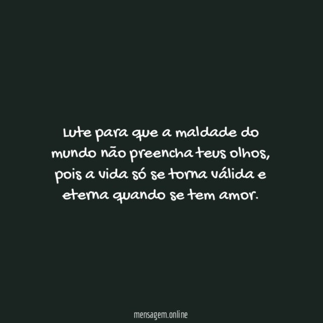 Lute para que a maldade do mundo não preencha teus olhos