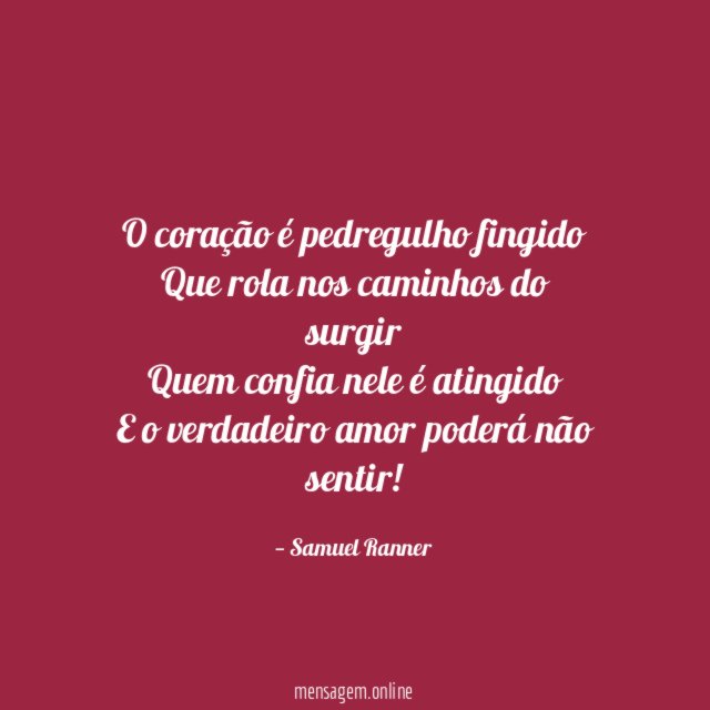 O coração é pedregulho fingido Que rola nos caminhos