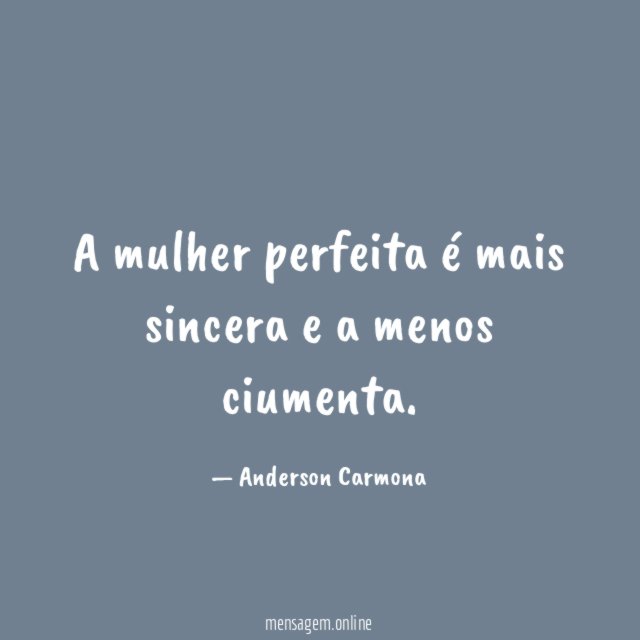 A mulher perfeita é mais sincera e a menos ciumenta