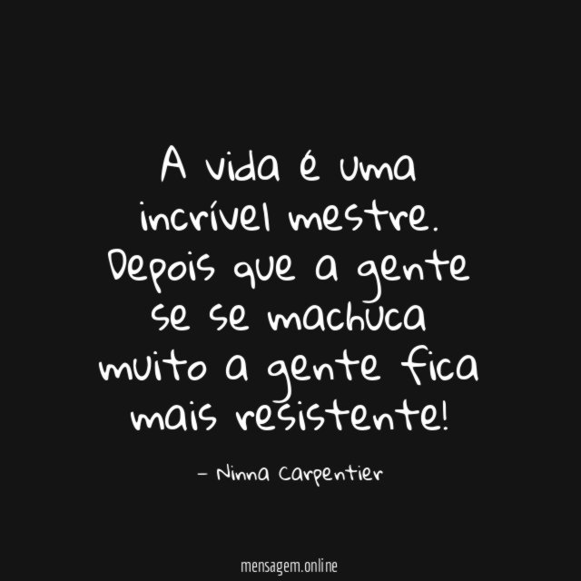 A vida é uma incrível mestre