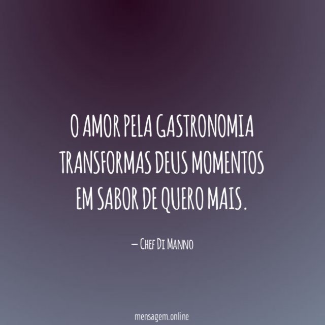 O amor pela gastronomia transformas deus momentos em sabor de quero mais