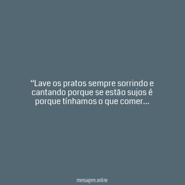 Lave os pratos sempre sorrindo e cantando porque