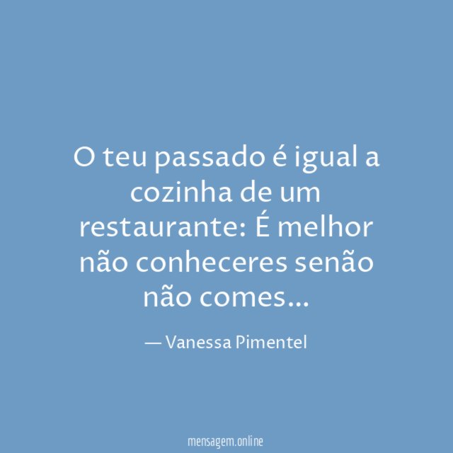 O teu passado é igual a cozinha de um restaurante
