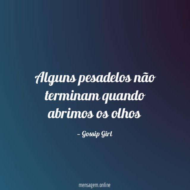 Alguns pesadelos não terminam quando abrimos os olhos"